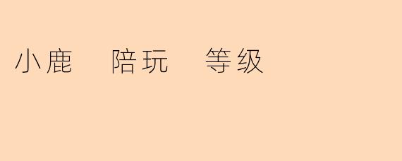 小鹿 陪玩 等级
